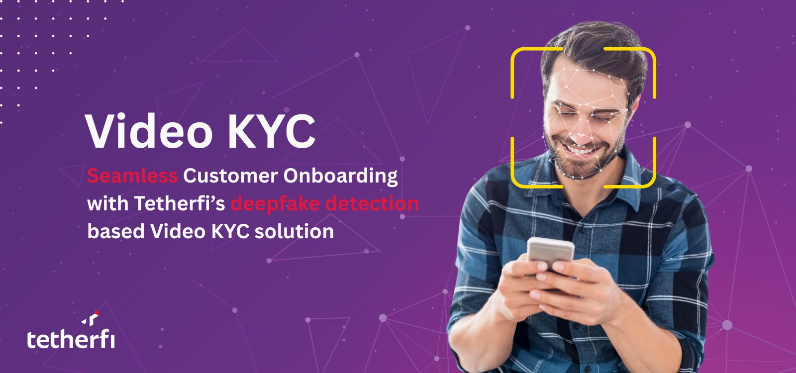 Unlocking Seamless Customer Onboarding with Tetherfi Video KYC